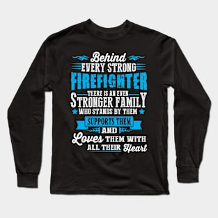 Behind Every Strong Firefighter, an Even Stronger Family Long Sleeve T-Shirt